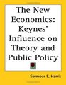 The New Economics Keynes' Influence on Theory and Public Policy