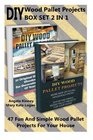 DIY Wood Pallet Projects BOX SET 2 IN 1 47 Fun And Simple Wood Pallet Projects For Your House