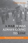 A War It Was Always Going to Lose Why Japan Attacked America in 1941