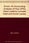 Enron An Accounting Analysis of How SPEs Were Used to Conceal Debt and Avoid Losses