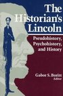 The Historian's Lincoln Pseudohistory Psychohistory and History
