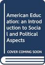 American Education an Introduction to Social and Political Aspects