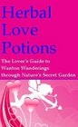 Herbal Love Potions An Aphrodisiac Array of LibidoLifting Potent Plants