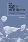 The Republican Party in the Age of Roosevelt Sources of AntiGovernment Conservatism in the United States