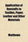 Application of Dyestuffs to Textiles Paper Leather and Other Materials