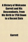 A History of Welcome Garrett and His Descendants From His Birth in 1758 Down to a Recent Date