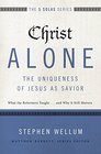 Christ AloneThe Uniqueness of Jesus as Savior What the Reformers Taughtand Why It Still Matters