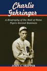 Charlie Gehringer A Biography of the Hall of Fame Tigers Second Baseman