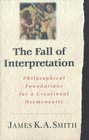 The Fall of Interpretation Philosophical Foundations for a Creational Hermeneutic