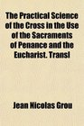 The Practical Science of the Cross in the Use of the Sacraments of Penance and the Eucharist Transl