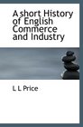 A short History of English Commerce and Industry