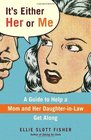 It's Either Her or Me A Guide to Help a Mom and Her DaughterinLaw Get Along