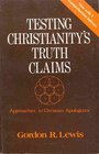 Testing Christianitys Truth Claims Approaches to Christiian Apologetics