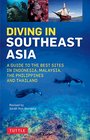 Diving in Southeast Asia A Guide to the Best Sites in Indonesia Malaysia the Philippines and Thailand