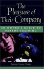 The Pleasures of Their Company An Owner's Guide to Parrot Training