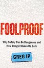 Foolproof Why Safety Can Be Dangerous and How Danger Makes Us Safe