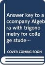 Answer key to accompany Algebra with trigonometry for college students second edition