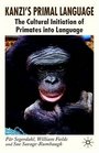 Kanzi's PrimalLanguage The Cultural Initiation of Primates into Language