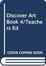 Discover Art Book 4/Teachers Ed