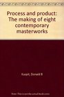 Process and product The making of eight contemporary masterworks