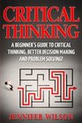 Critical Thinking A Beginner's Guide to Critical Thinking Better Decision Making and Problem Solving