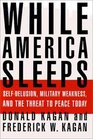 While America Sleeps SelfDelusion Military Weakness and the Threat to Peace Today