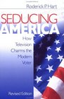 Seducing America : How Television Charms the Modern Voter