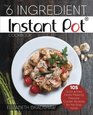The 6 Ingredient Instant Pot Cookbook: 105 Quick & Easy, Family Pleasing Pressure Cooker Recipes for the Busy Home