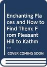 Enchanting Places and How to Find Them From Pleasant Hill to Kathmandu