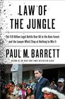 Law of the Jungle The 19 Billion Legal Battle Over Oil in the Rain Forest and the Lawyer Who'd Stop at Nothing to Win It