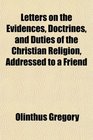 Letters on the Evidences Doctrines and Duties of the Christian Religion Addressed to a Friend