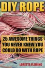 DIY Rope: 25 Awesome Things You Never Knew You Could Do With Rope: (Craft Business, Knot Tying, Interior Design Ideas) (Fusion Knots, Knitting, Quilting, Sewing)
