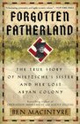 Forgotten Fatherland The True Story of Nietzsche's Sister and Her Lost Aryan Colony
