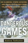 Dangerous Games  Ice Climbing Storm Kayaking and Other Adventures from the Extreme Edge of Sports