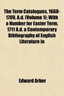 The Term Catalogues 16681709 Ad  With a Number for Easter Term 1711 Ad a Contemporary Bibliography of English Literature in