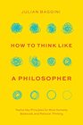 How to Think like a Philosopher Twelve Key Principles for More Humane Balanced and Rational Thinking