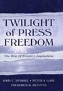 Twilight of Press Freedom The Rise of People's Journalism