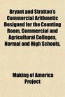 Bryant and Stratton's Commercial Arithmetic Designed for the Counting Room Commercial and Agricultural Colleges Normal and High Schools