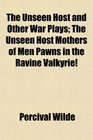 The Unseen Host and Other War Plays The Unseen Host Mothers of Men Pawns in the Ravine Valkyrie