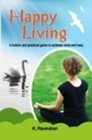 Happy Living A Holistic and Practical Guide to Optimise Mind and Body