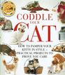 Coddle Your Cat How to Pamper Your Kitty in StylePractical Projects to Prove You Care