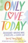 Only Love Today Reminders to Breathe More Stress Less and Choose Love