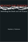 Beyond the Passion Rethinking the Death and Life of Jesus