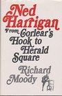 Ned Harrigan From Corlear's Hook to Herald Square
