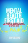 Mental Health First Aid A Guide to Handling and Recognizing Mental Health Emergencies