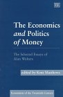 The Economics and Politics of Money The Selected Essays of Alan Walters