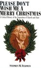 Please Don't Wish Me a Merry Christmas A Critical History of the Separation of Church and State