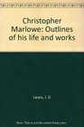 Christopher Marlowe Outlines of his life and works
