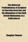 The Universal Profitableness of Scripture for Doctrine Asserted and the Allegations of the Sixth Article Maintained in a Collection of