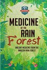 Medicine Of The Rain Forest: Ancient Medicine From The Amazon Rain Forest (Rainforest Medicine - Herbal Remedies - Natural Cures - Spiritual Healing)